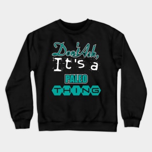 Don't Ask, It's a Paleo Thing Crewneck Sweatshirt